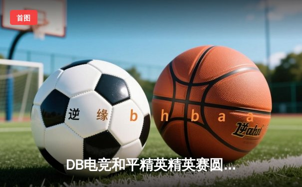 DB电竞和平精英精英赛圆满结束，战队“雷霆之怒”凭借出色战术与团队协作力压群雄夺冠
